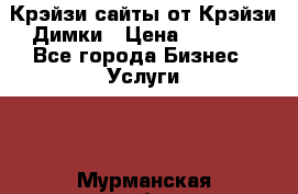 Крэйзи сайты от Крэйзи Димки › Цена ­ 5 000 - Все города Бизнес » Услуги   . Мурманская обл.,Апатиты г.